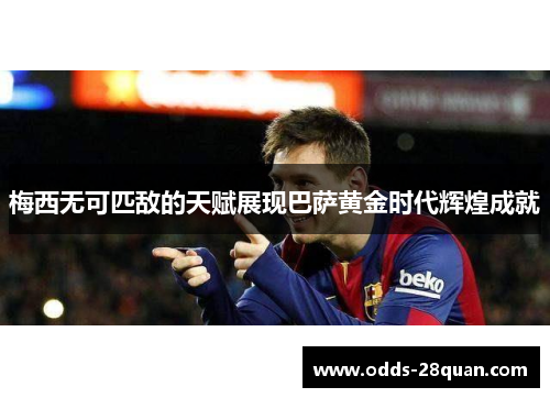 梅西无可匹敌的天赋展现巴萨黄金时代辉煌成就