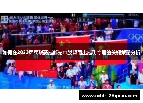 如何在2023乒乓联赛成都站中脱颖而出成功夺冠的关键策略分析