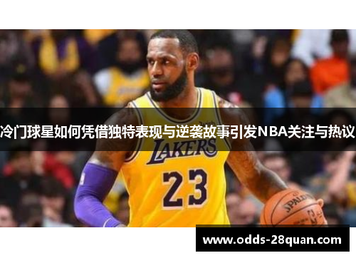 冷门球星如何凭借独特表现与逆袭故事引发NBA关注与热议