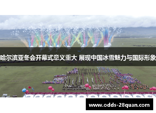 哈尔滨亚冬会开幕式意义重大 展现中国冰雪魅力与国际形象