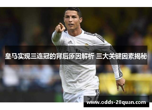 皇马实现三连冠的背后原因解析 三大关键因素揭秘