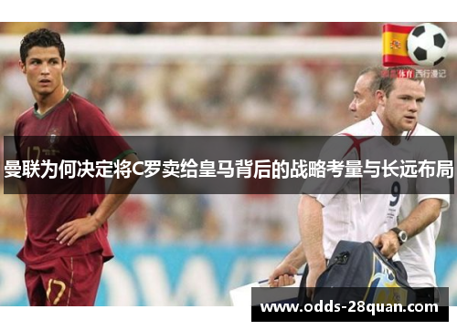 曼联为何决定将C罗卖给皇马背后的战略考量与长远布局