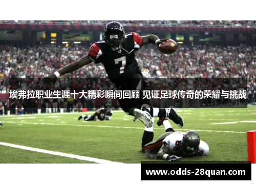 埃弗拉职业生涯十大精彩瞬间回顾 见证足球传奇的荣耀与挑战