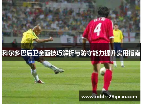 科尔多巴后卫全面技巧解析与防守能力提升实用指南 科尔多巴后卫全面技巧解析与防守能力提升实用指南